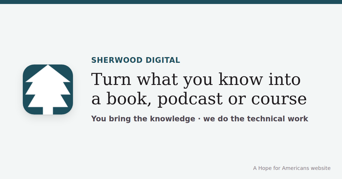 Sherwood Digital: turn what you know into a book, podcast or course. You bring the knowledge, we do the technical work.